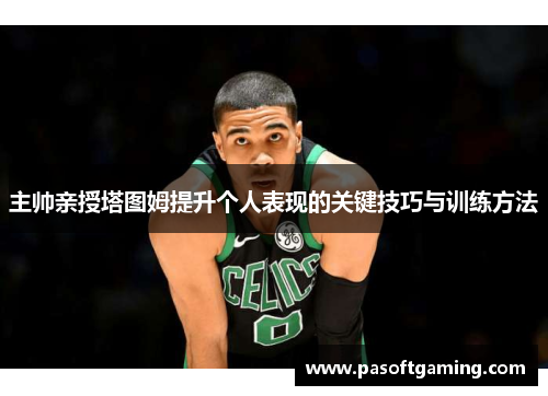 主帅亲授塔图姆提升个人表现的关键技巧与训练方法