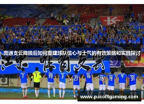 南通支云降级后如何重建球队信心与士气的有效策略和实践探讨