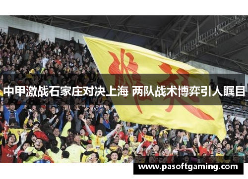中甲激战石家庄对决上海 两队战术博弈引人瞩目