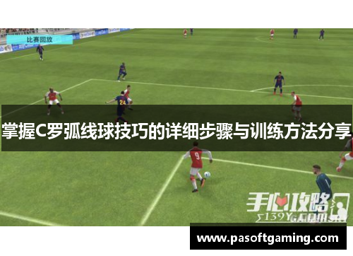 掌握C罗弧线球技巧的详细步骤与训练方法分享