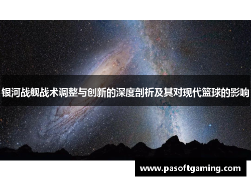银河战舰战术调整与创新的深度剖析及其对现代篮球的影响