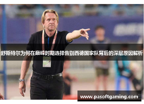 舒斯特尔为何在巅峰时期选择告别西德国家队背后的深层原因解析