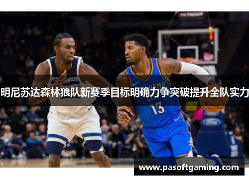 明尼苏达森林狼队新赛季目标明确力争突破提升全队实力