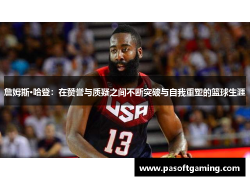 詹姆斯·哈登:在赞誉与质疑之间不断突破与自我重塑的篮球生涯 詹姆斯·哈登:在赞誉与质疑之间不断突破与自我重塑的篮球生涯
