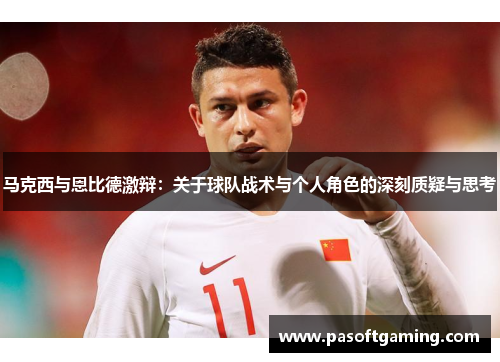 马克西与恩比德激辩：关于球队战术与个人角色的深刻质疑与思考