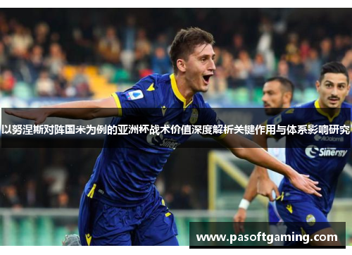以努涅斯对阵国米为例的亚洲杯战术价值深度解析关键作用与体系影响研究
