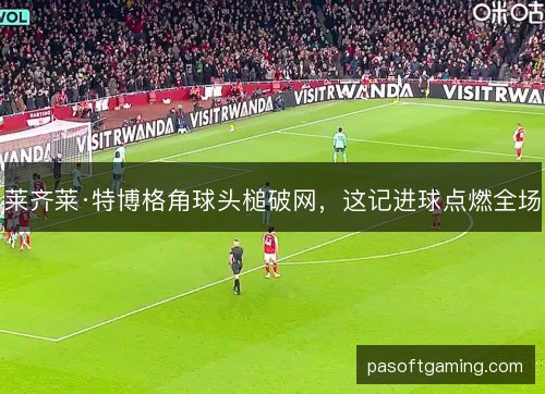 莱齐莱·特博格角球头槌破网，这记进球点燃全场
